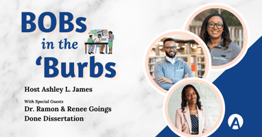 BOBs in the 'Burbs Episode 5 featured image with Dr. Ramon & Renee Goings of Done Dissertation and Ashley L. James of ALJ Digital.